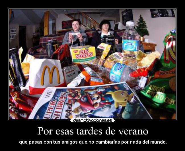 Por esas tardes de verano - que pasas con tus amigos que no cambiarías por nada del mundo.