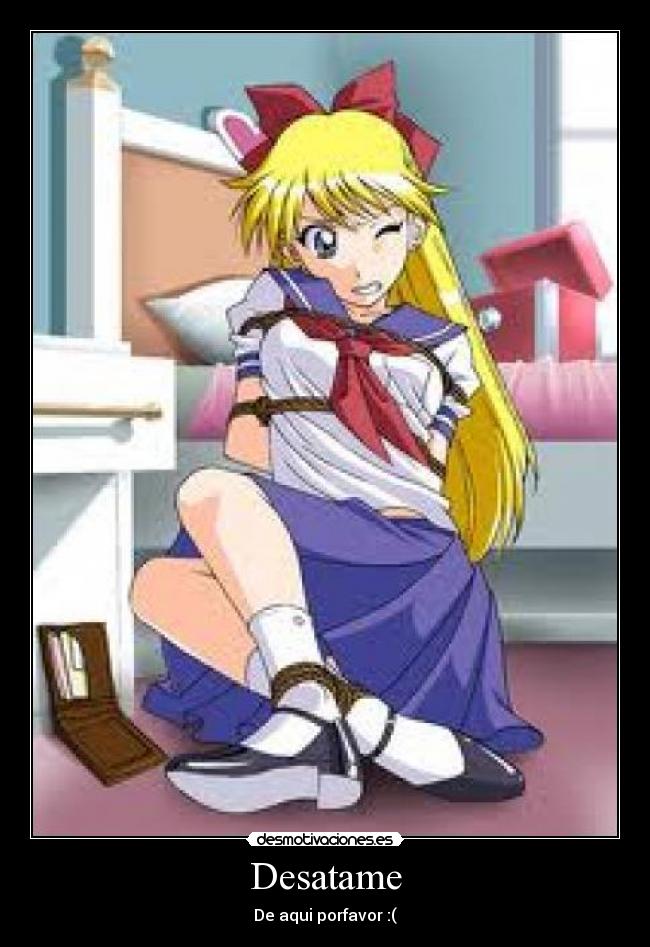 Desatame - De aqui porfavor :(