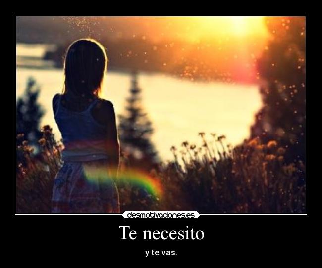 Te necesito - y te vas.