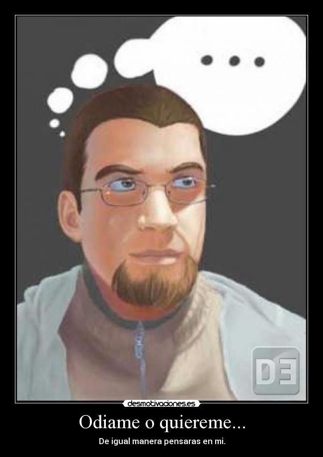 Odiame o quiereme... - De igual manera pensaras en mi.