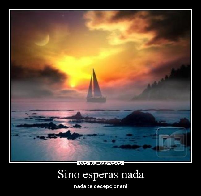 Sino esperas nada - nada te decepcionará