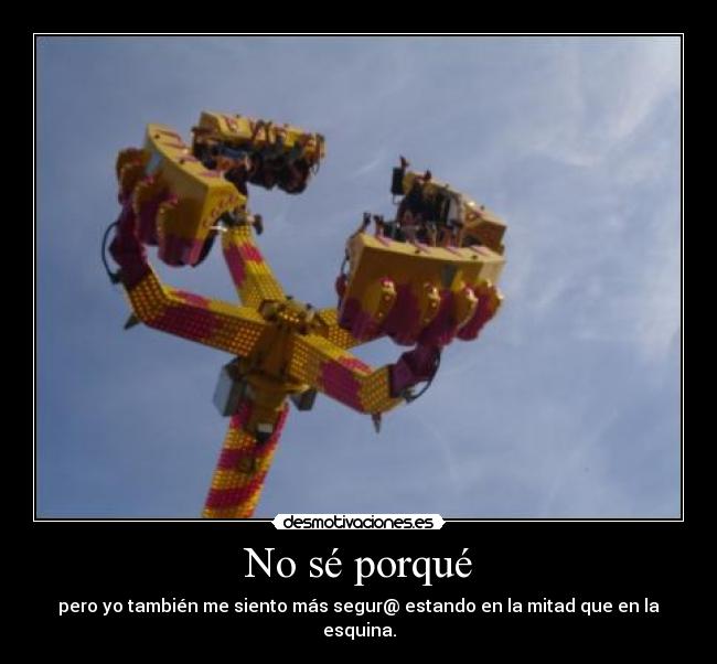 No sé porqué - pero yo también me siento más segur@ estando en la mitad que en la esquina.