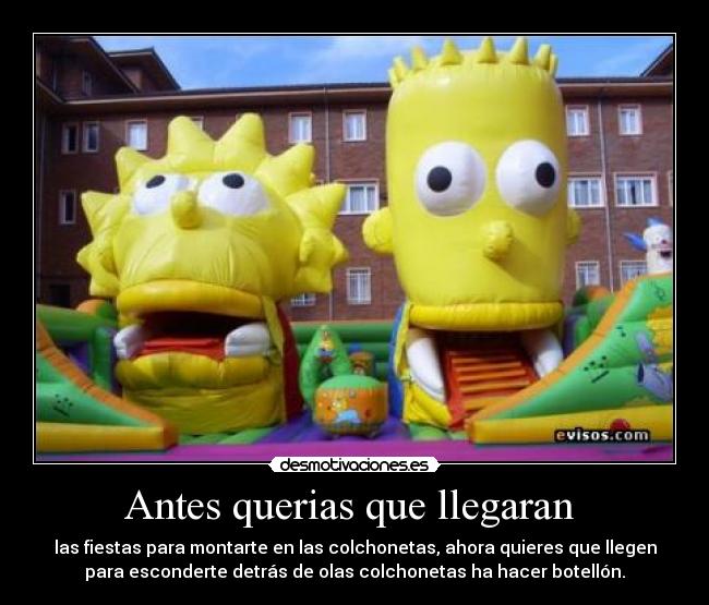 Antes querias que llegaran -