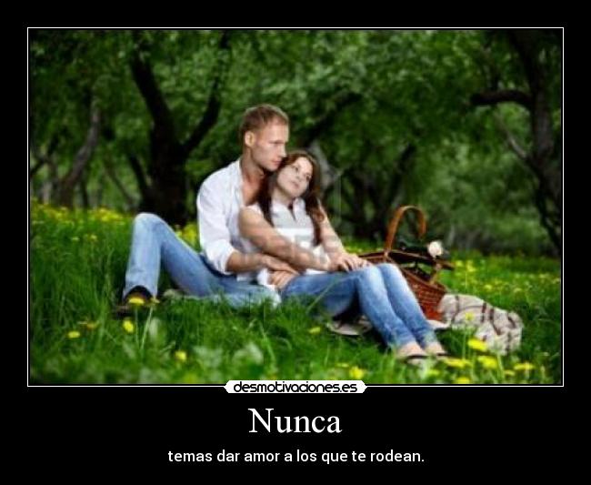 Nunca - temas dar amor a los que te rodean.