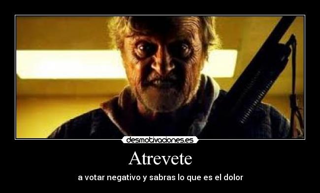 Atrevete - a votar negativo y sabras lo que es el dolor