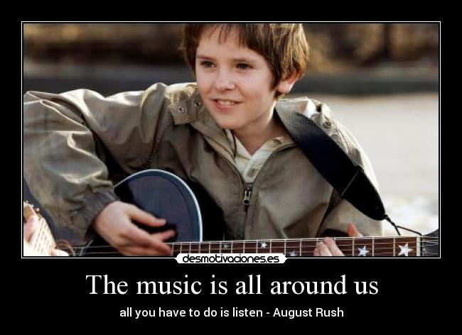 The music is all around us - all you have to do is listen - August Rush