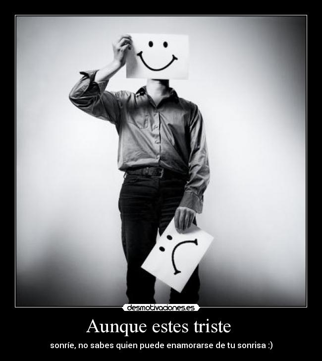 Aunque estes triste - sonríe, no sabes quien puede enamorarse de tu sonrisa :)