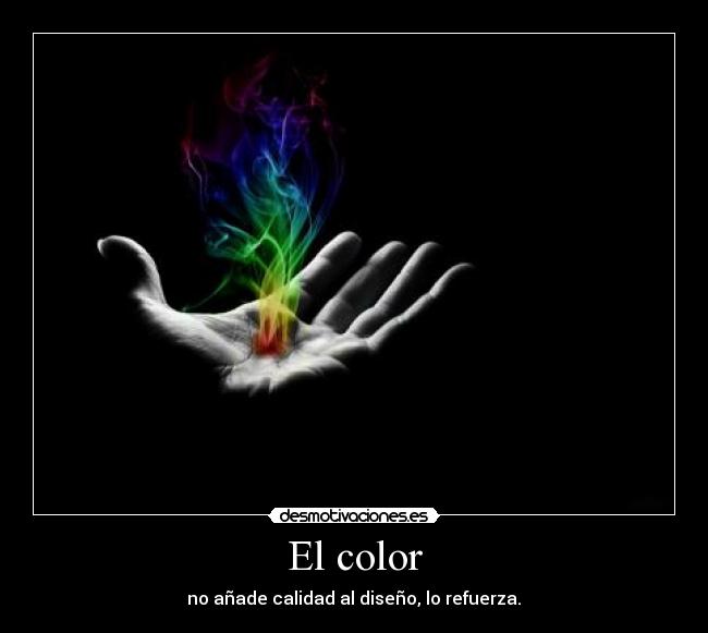 El color - no añade calidad al diseño, lo refuerza.