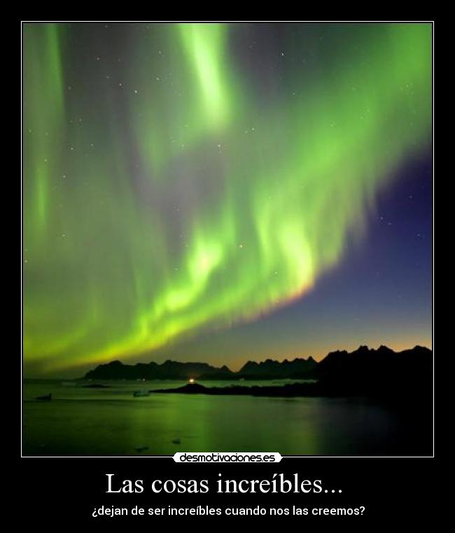 Las cosas increíbles...  - 