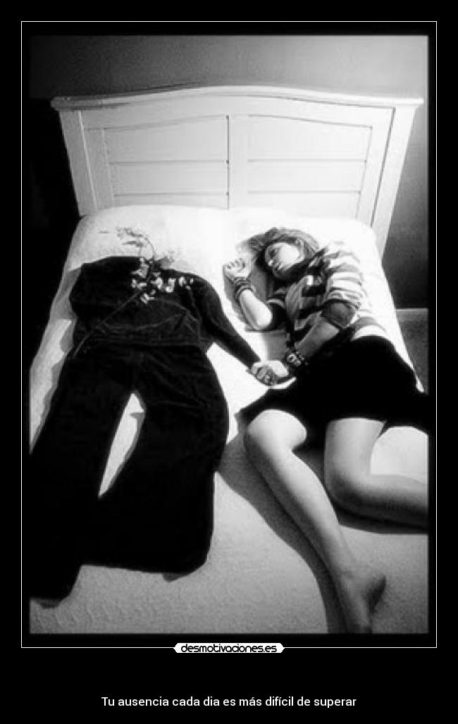 - Tu ausencia cada dia es más difícil de superar