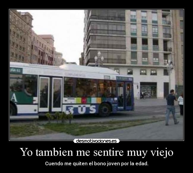 Yo tambien me sentire muy viejo -