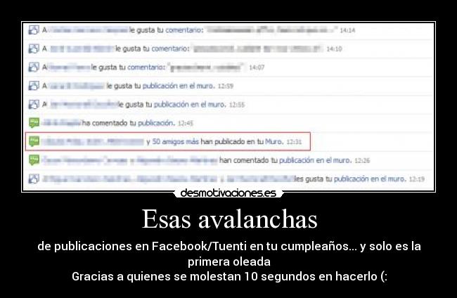Esas avalanchas - de publicaciones en Facebook/Tuenti en tu cumpleaños... y solo es la primera oleada
Gracias a quienes se molestan 10 segundos en hacerlo (: