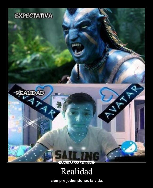 Realidad - siempre jodiendonos la vida.