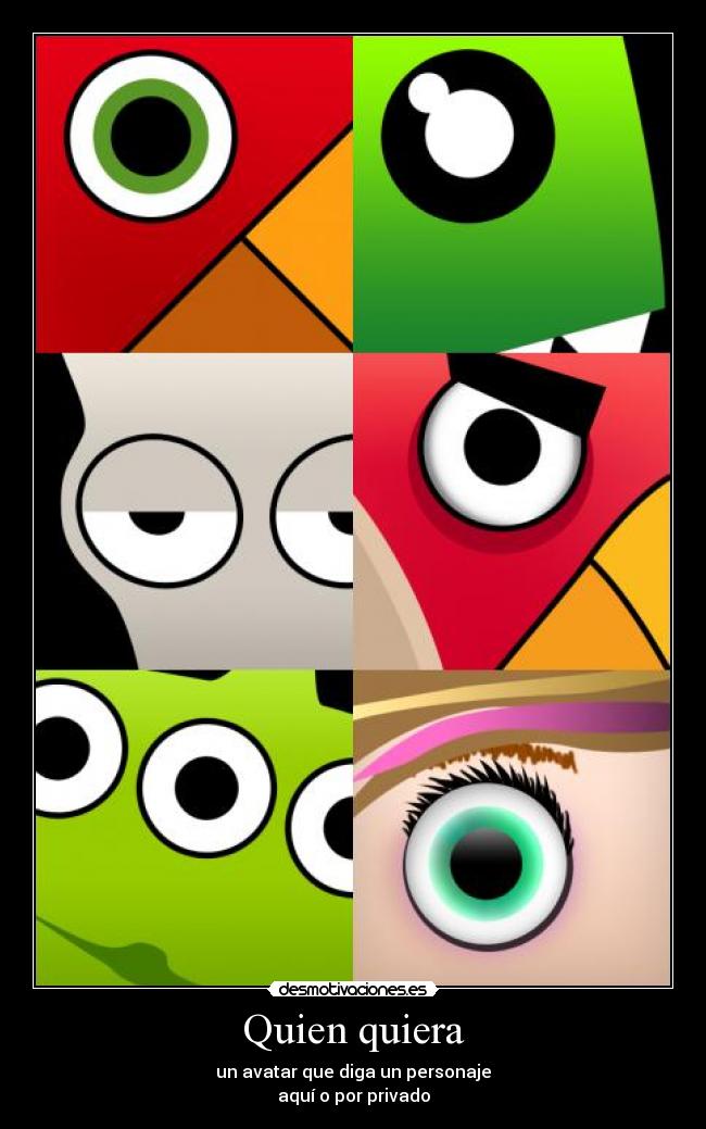 Quien quiera - un avatar que diga un personaje
aquí o por privado