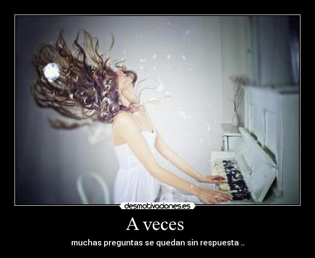 A veces - muchas preguntas se quedan sin respuesta ..