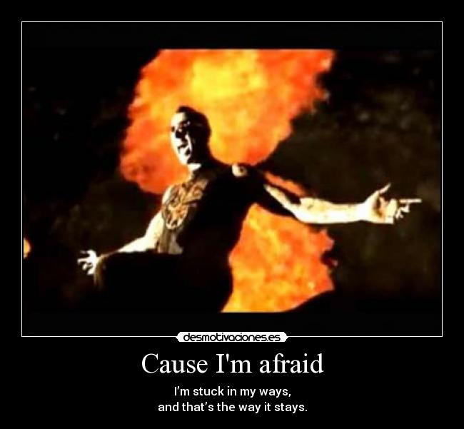 Cause Im afraid - 