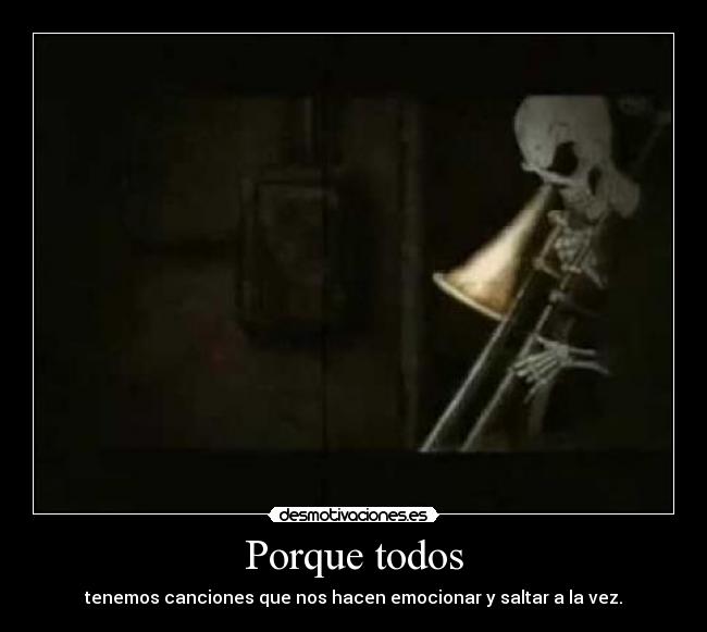 Porque todos - tenemos canciones que nos hacen emocionar y saltar a la vez.