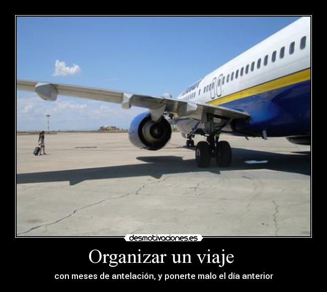Organizar un viaje - con meses de antelación, y ponerte malo el día anterior