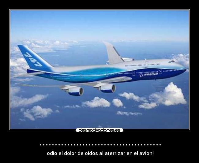 ........................................ - odio el dolor de oidos al aterrizar en el avion!