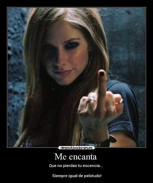 Me encanta  - Que no pierdas tu escencia...  

Siempre igual de pelotudo!