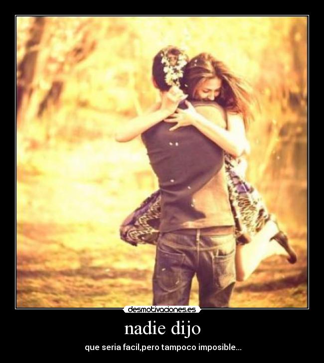 nadie dijo - que seria facil,pero tampoco imposible...