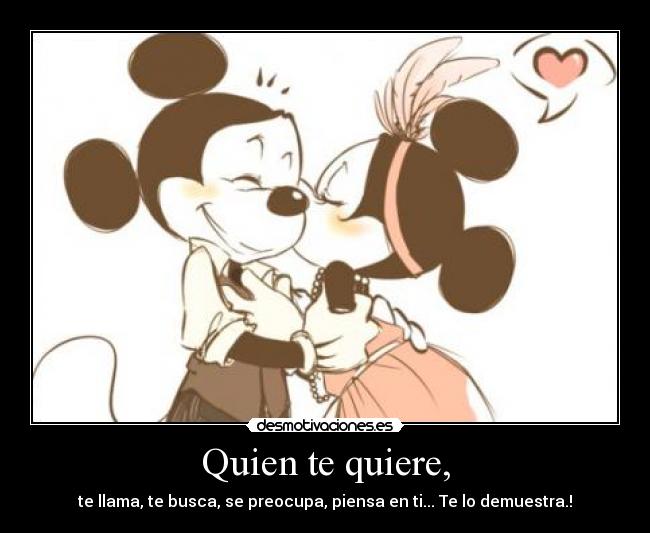 Quien te quiere, - te llama, te busca, se preocupa, piensa en ti... Te lo demuestra.!