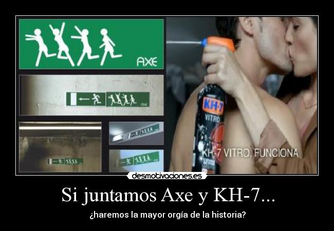 Si juntamos Axe y KH-7... - ¿haremos la mayor orgía de la historia?
