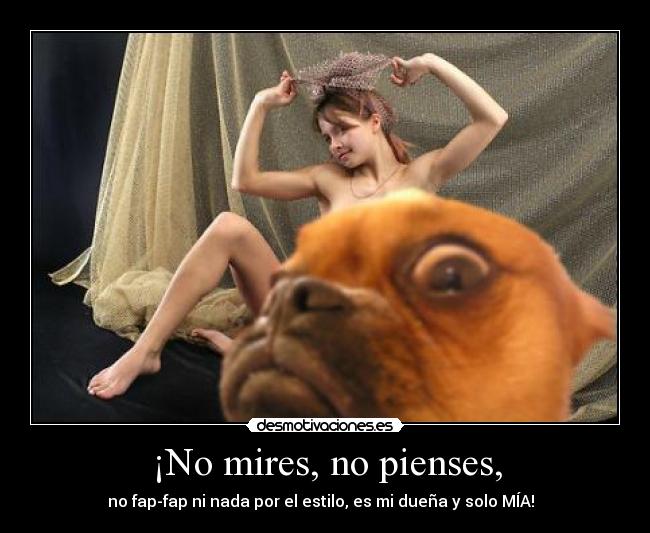 ¡No mires, no pienses, -