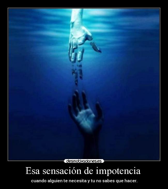 Esa sensación de impotencia -