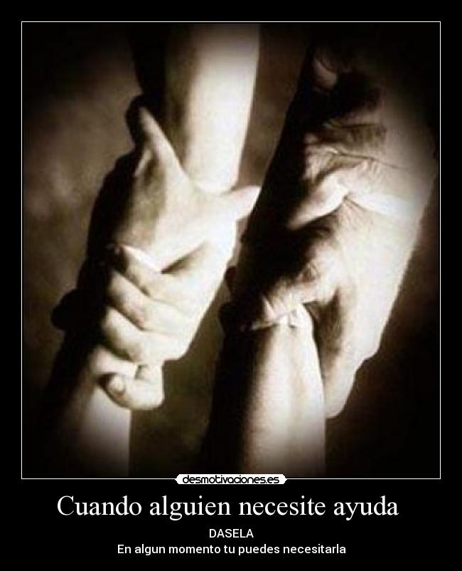Cuando alguien necesite ayuda - DASELA
En algun momento tu puedes necesitarla