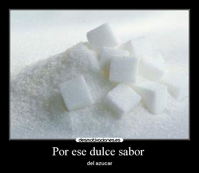 Por ese dulce sabor - del azucar