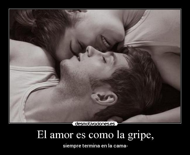 El amor es como la gripe, -