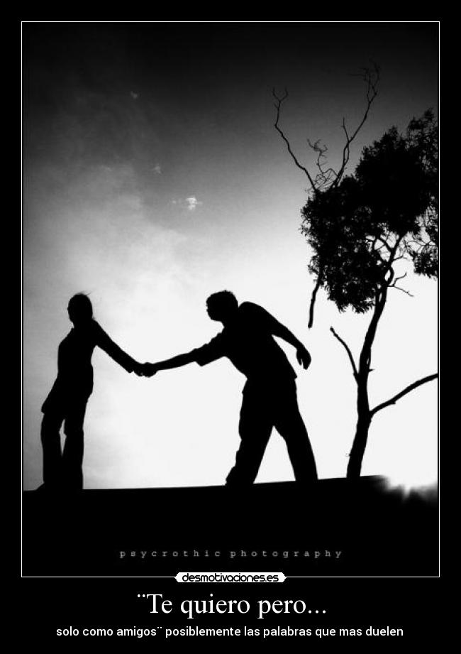 ¨Te quiero pero... - solo como amigos¨ posiblemente las palabras que mas duelen