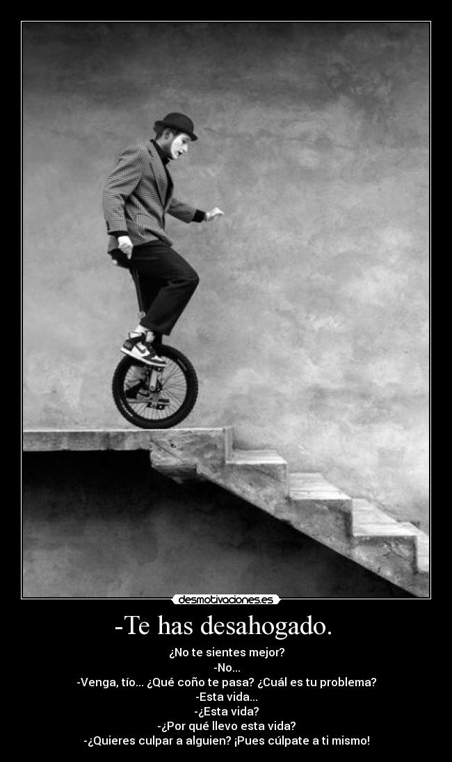 -Te has desahogado. -