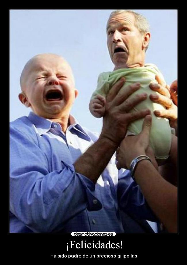 ¡Felicidades! - Ha sido padre de un precioso gilipollas