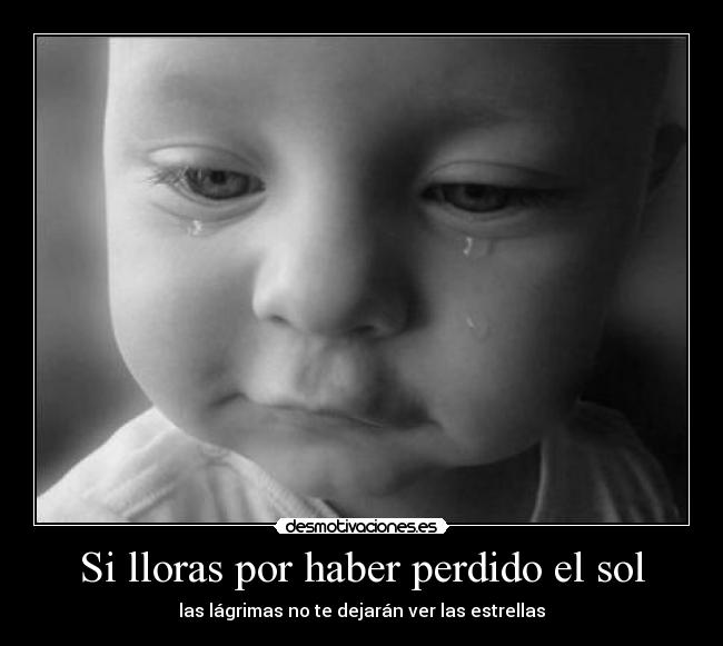 Si lloras por haber perdido el sol -