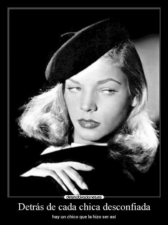 Detrás de cada chica desconfiada - hay un chico que la hizo ser así