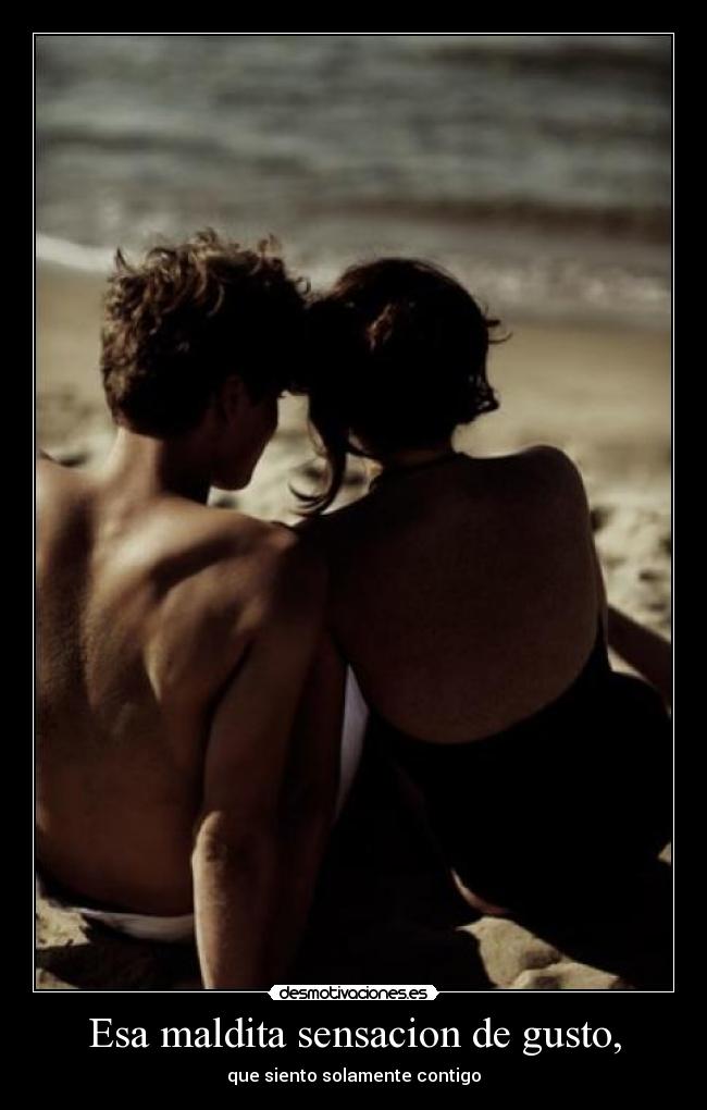 Esa maldita sensacion de gusto, -
