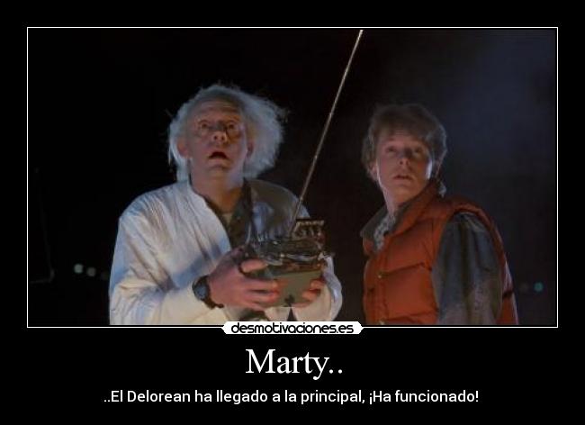 Marty.. - ..El Delorean ha llegado a la principal, ¡Ha funcionado!
