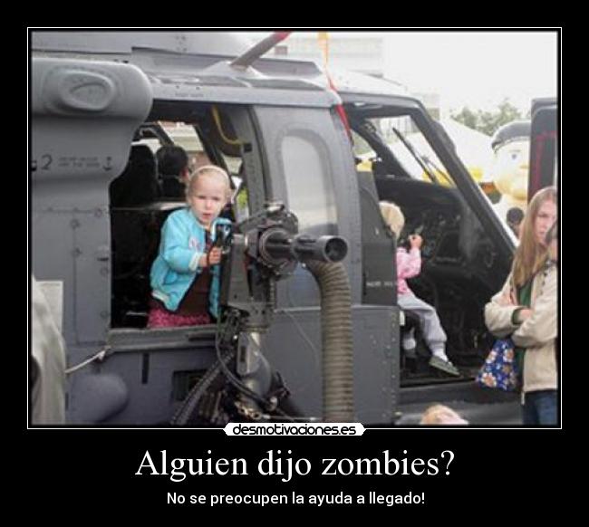 Alguien dijo zombies? - No se preocupen la ayuda a llegado!