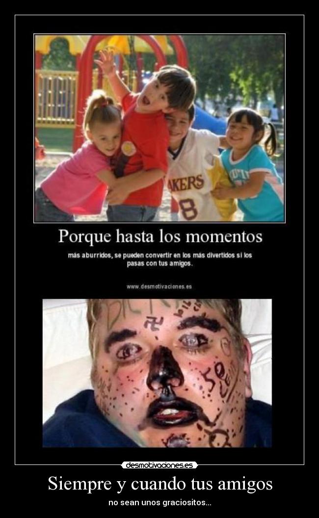 Siempre y cuando tus amigos -