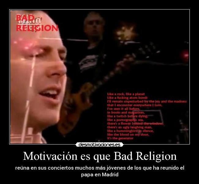 Motivación es que Bad Religion - reúna en sus conciertos muchos más jóvenes de los que ha reunido el
papa en Madrid
