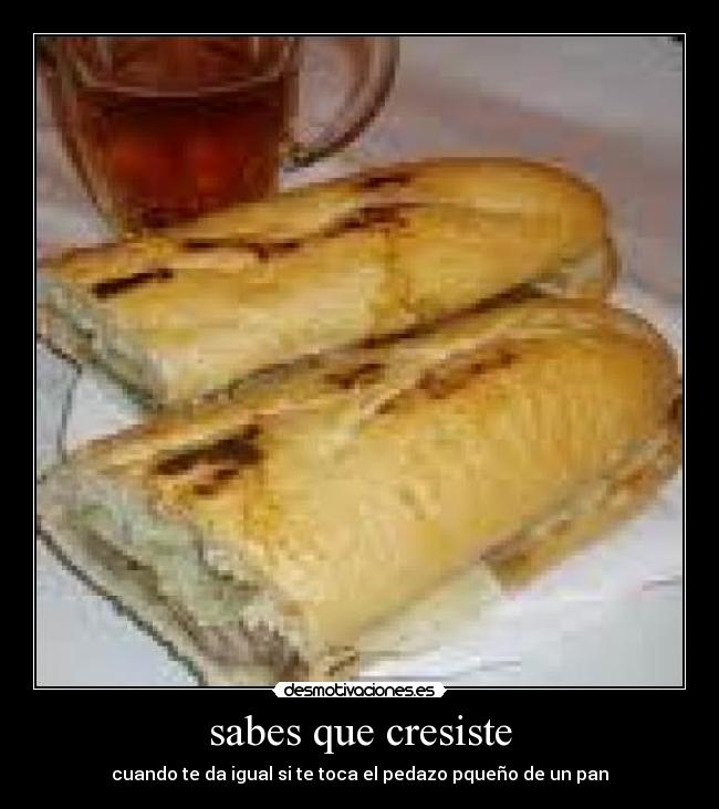 sabes que cresiste - cuando te da igual si te toca el pedazo pqueño de un pan