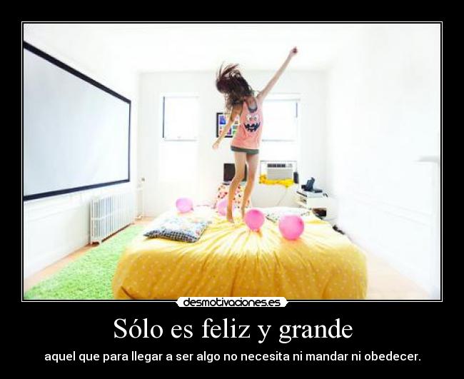 Sólo es feliz y grande -
