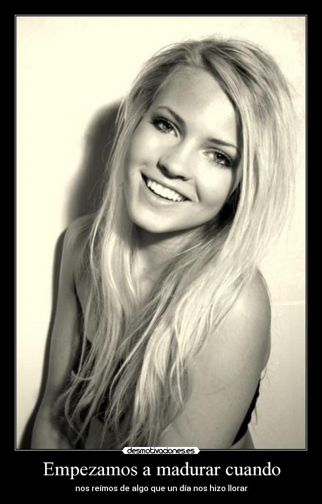 Empezamos a madurar cuando -
