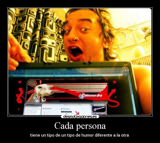 Cada persona - tiene un tipo de un tipo de humor diferente a la otra 