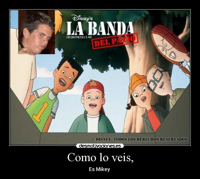 Como lo veis, - Es Mikey 