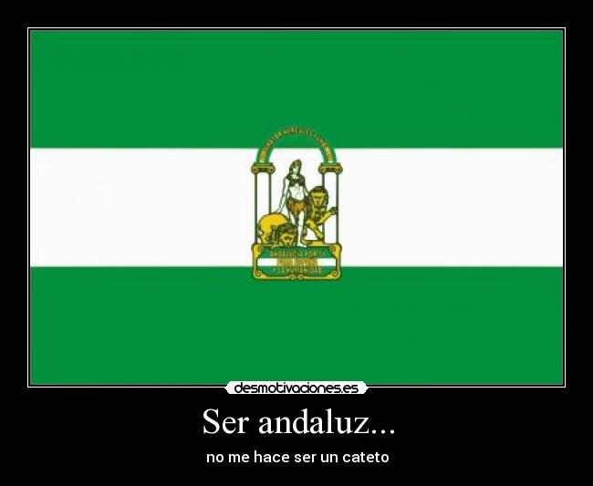 Ser andaluz... - no me hace ser un cateto
