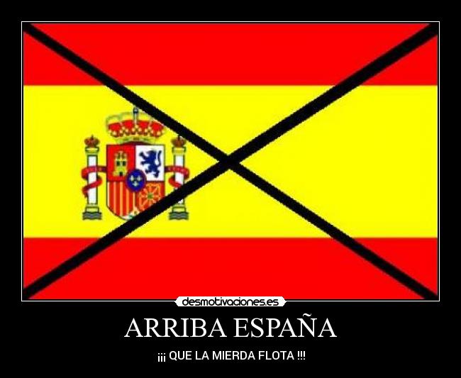 ARRIBA ESPAÑA - ¡¡¡ QUE LA MIERDA FLOTA !!!