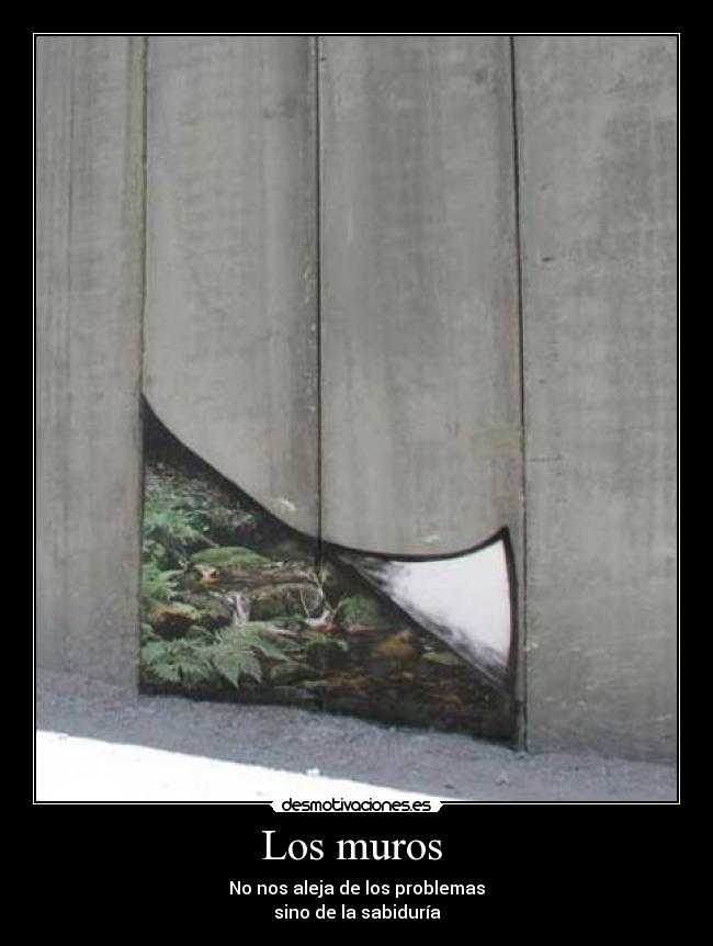 Los muros  - No nos aleja de los problemas
sino de la sabiduría
